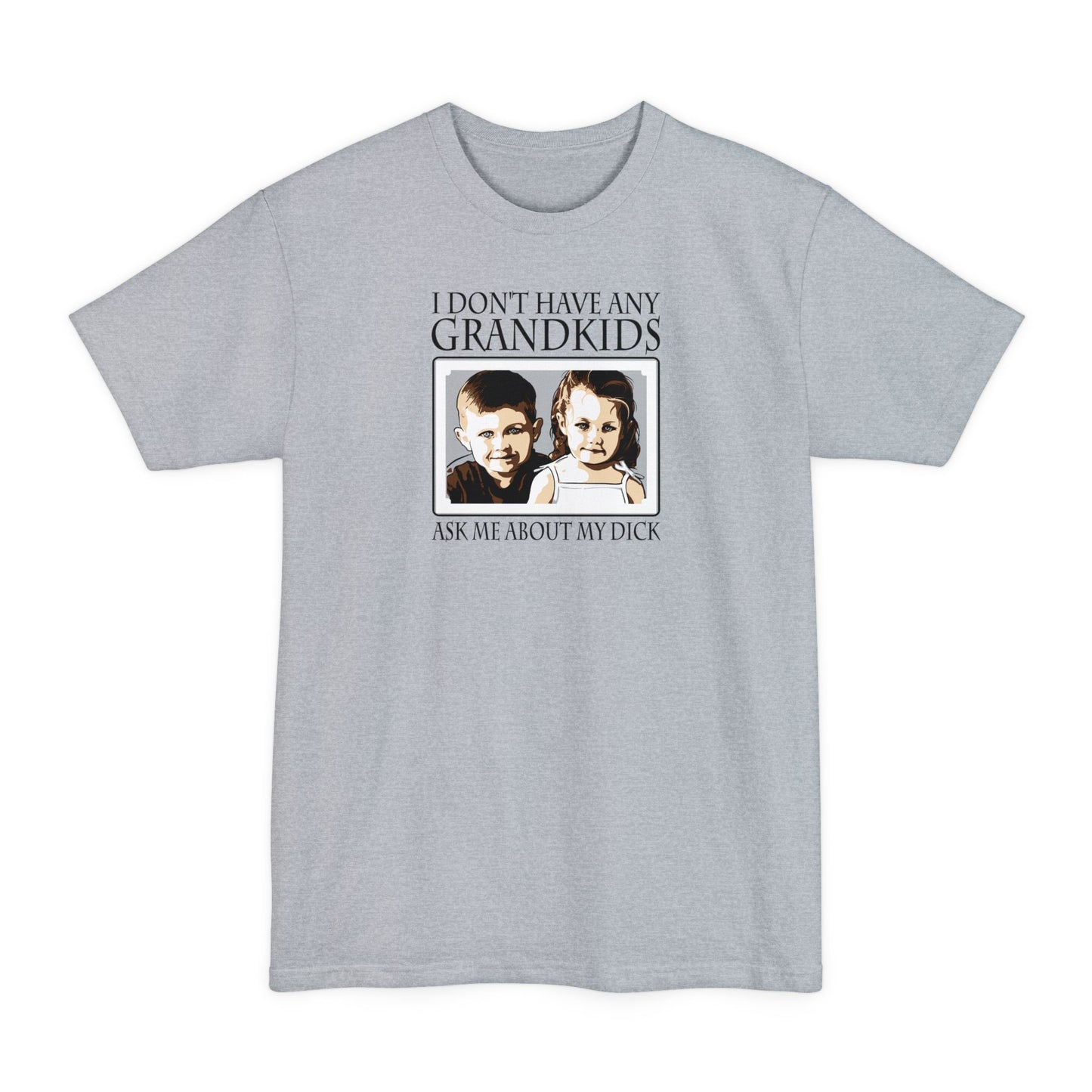 I Don't Have Any Grandkids - Ask Me About My Dick - Men's Tall T-Shirt