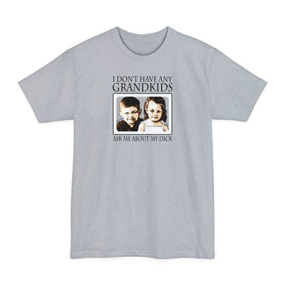 I Don't Have Any Grandkids - Ask Me About My Dick - Men's Tall T-Shirt