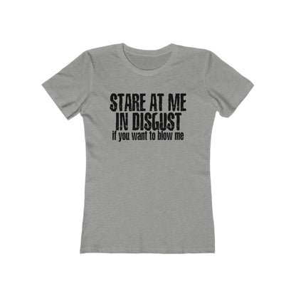 Stare At Me In Disgust - Women’s T-Shirt