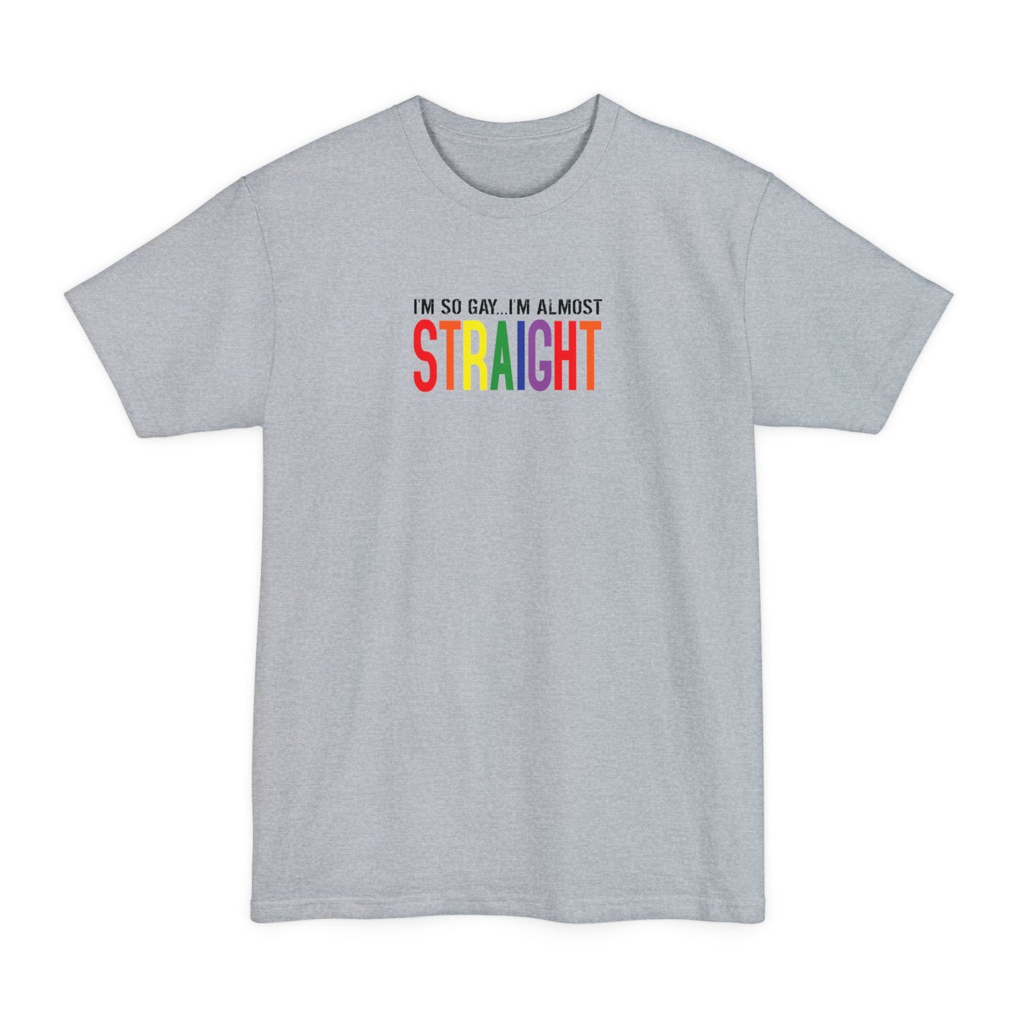 I'm So Gay I'm Almost Straight - Men's Tall T-Shirt