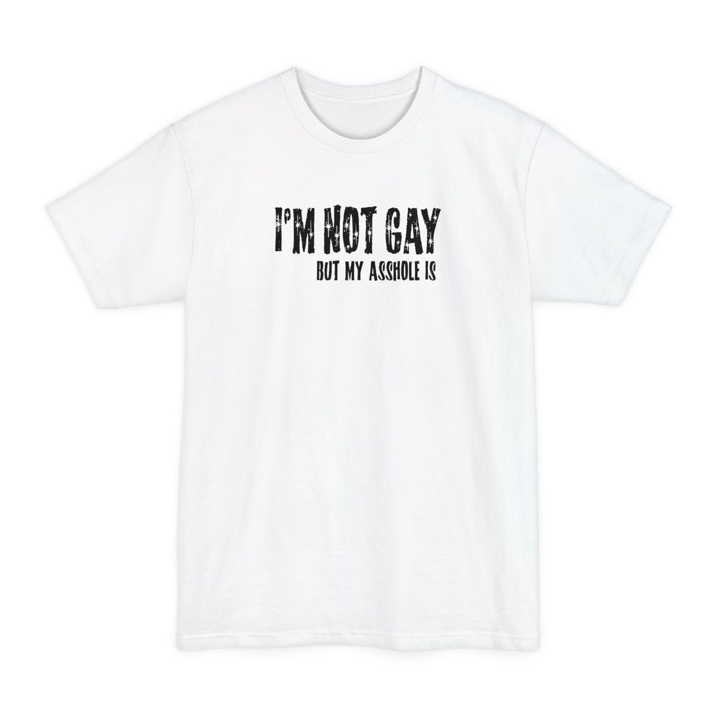 I'm Not Gay But My Asshole Is - Men's Tall T-Shirt