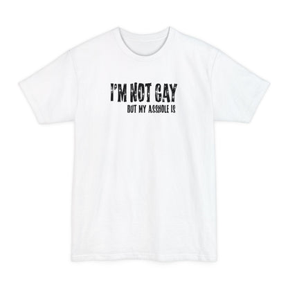I'm Not Gay But My Asshole Is - Men's Tall T-Shirt