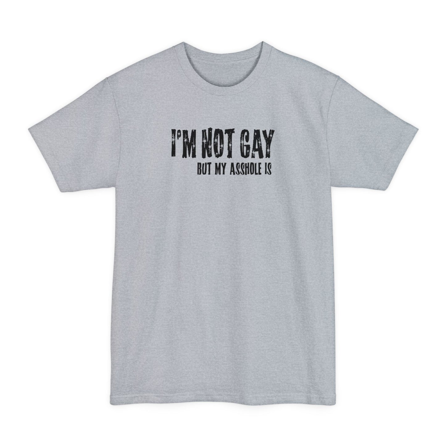 I'm Not Gay But My Asshole Is - Men's Tall T-Shirt