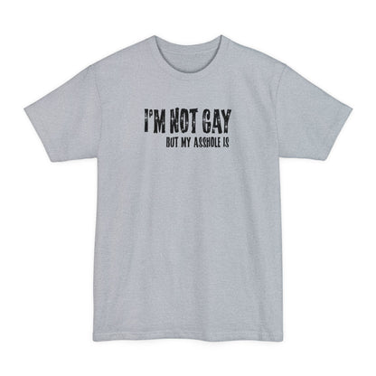 I'm Not Gay But My Asshole Is - Men's Tall T-Shirt