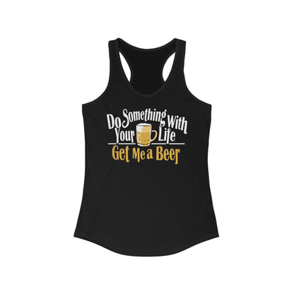 Do Something With Your Life - Get Me A Beer - Women’s Racerback Tank