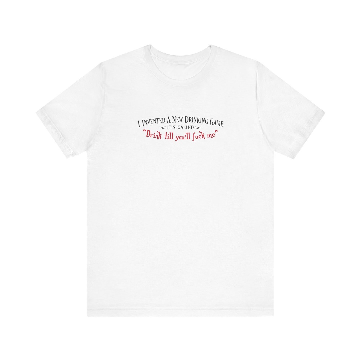 I Invented A New Drinking Game - It's Called Drink Till You'll Fuck Me - Men's T-Shirt