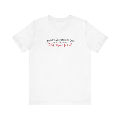 I Invented A New Drinking Game - It's Called Drink Till You'll Fuck Me - Men's T-Shirt