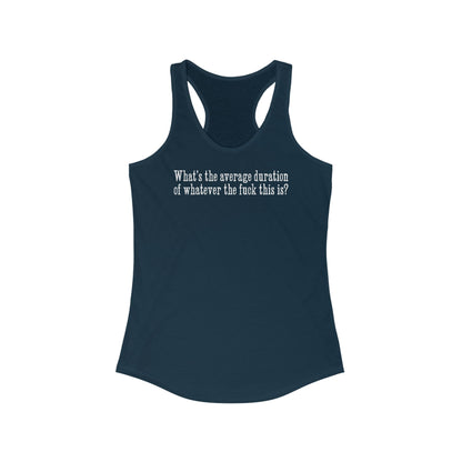 What's The Average Duration Of Whatever The Fuck This Is?  - Women’s Racerback Tank