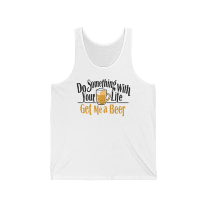 Do Something With Your Life - Get Me A Beer - Unisex Tank