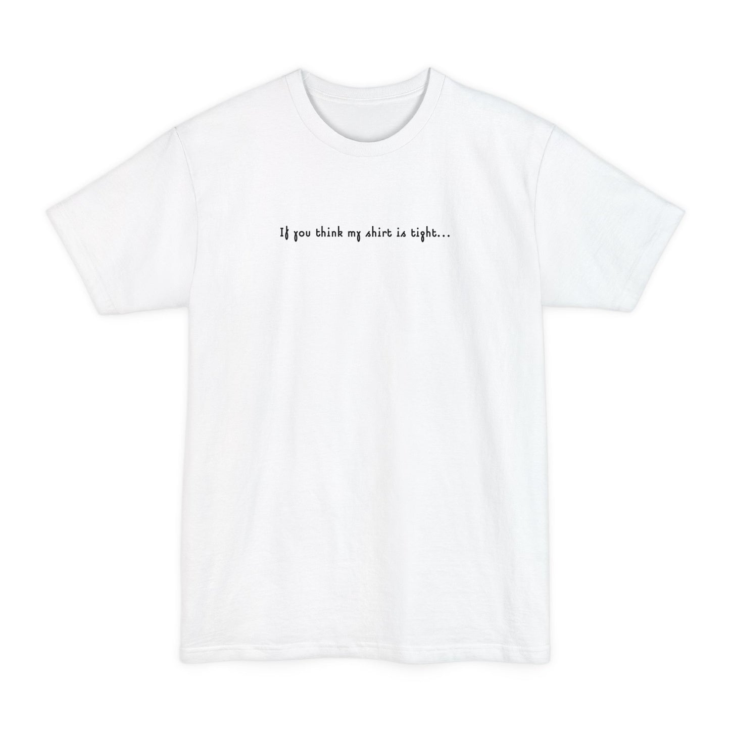 If You Think My Shirt Is Tight... - Men's Tall T-Shirt