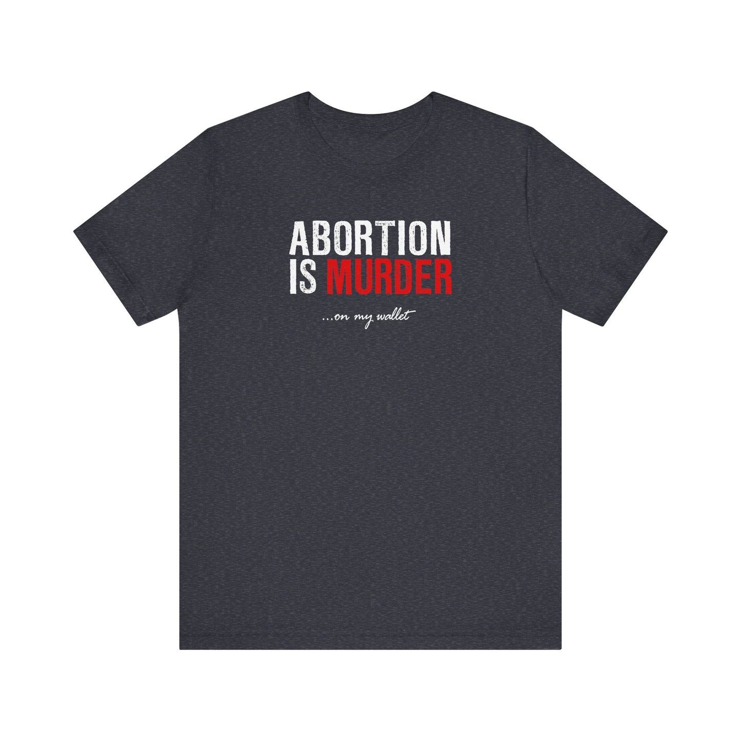 Abortion Is Murder... On My Wallet - Men's T-Shirt