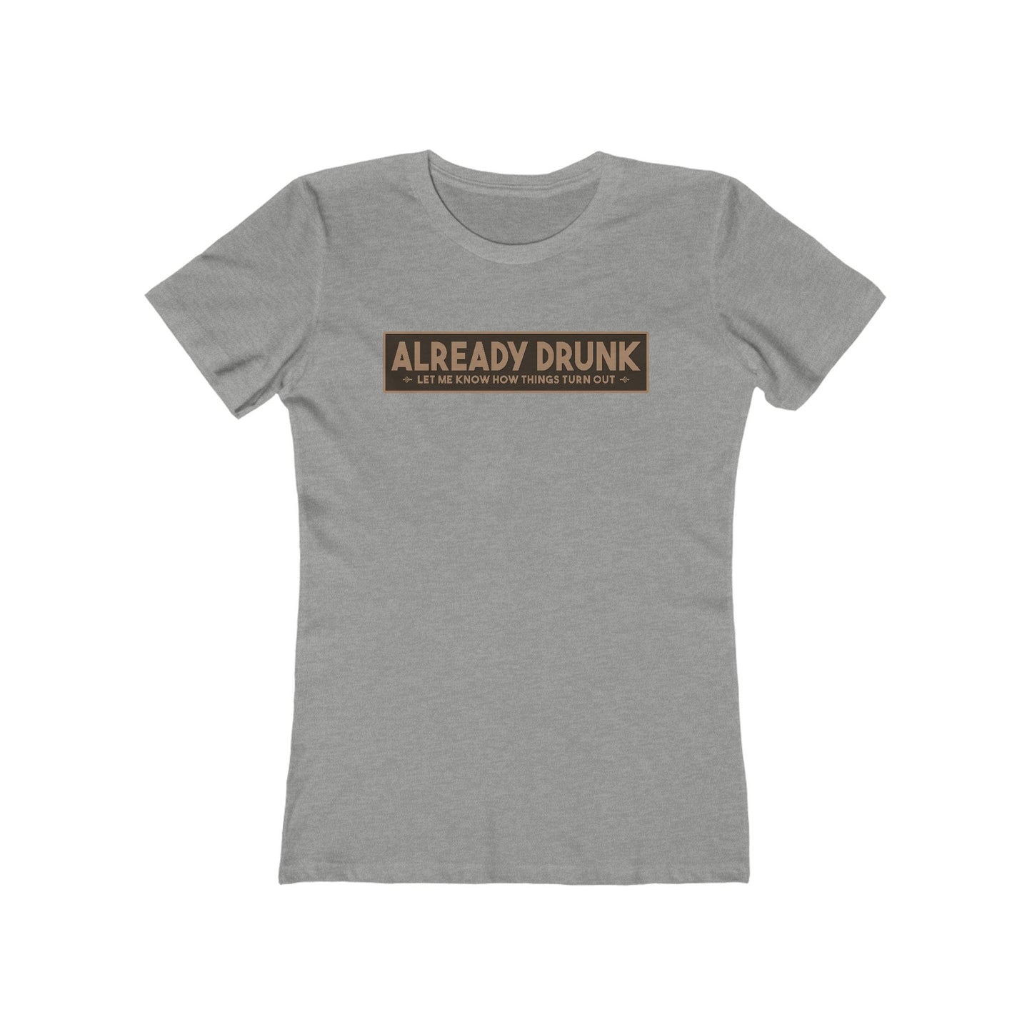 I'm Already Drunk. Let Me Know How Things Turn Out - Women’s T-Shirt