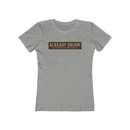I'm Already Drunk. Let Me Know How Things Turn Out - Women’s T-Shirt