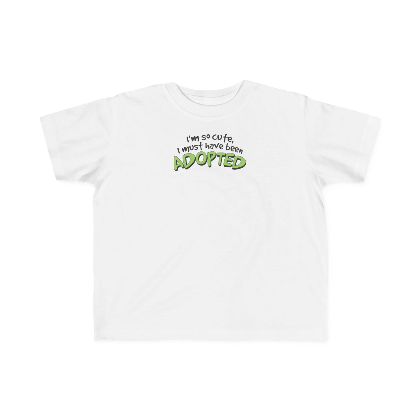 I'm So Cute I Must Have Been Adopted - Toddler  T-Shirt