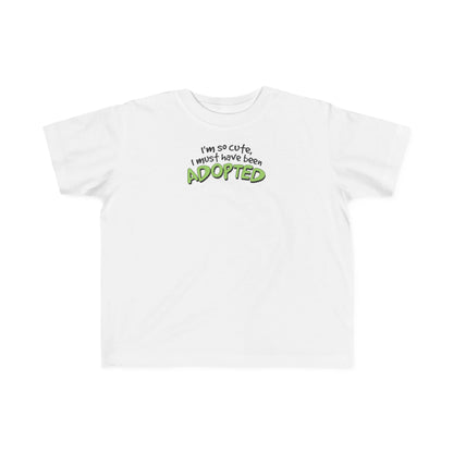 I'm So Cute I Must Have Been Adopted - Toddler  T-Shirt