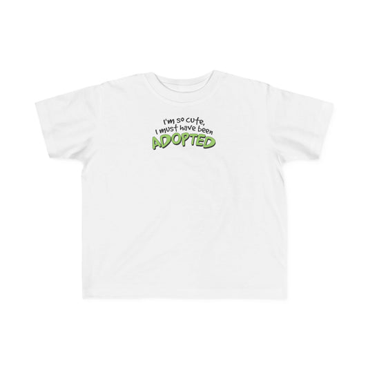 I'm So Cute I Must Have Been Adopted - Toddler  T-Shirt