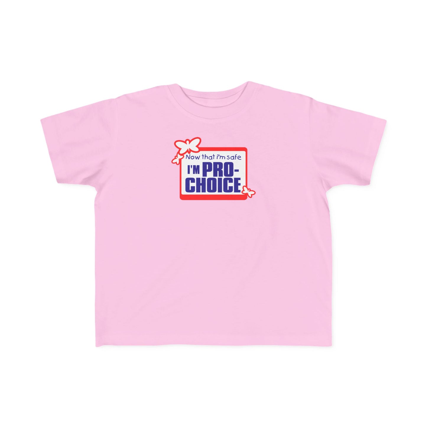 Now That I'm Safe I'm Pro Choice - Toddler T-Shirt