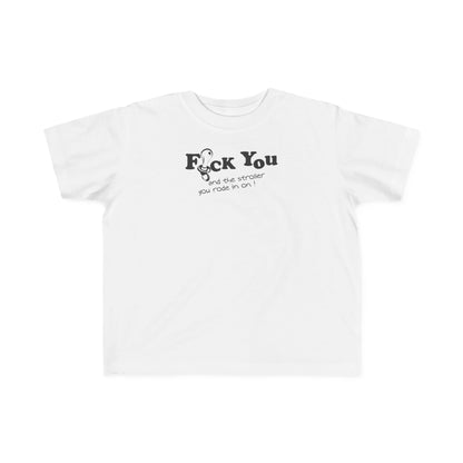Fuck You And The Stroller You Rode In On!  - Toddler  T-Shirt