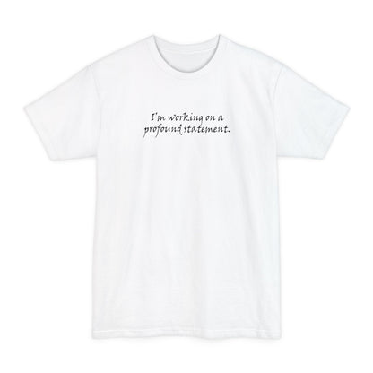 I'm Working On A Profound Statement. - Men's Tall T-Shirt