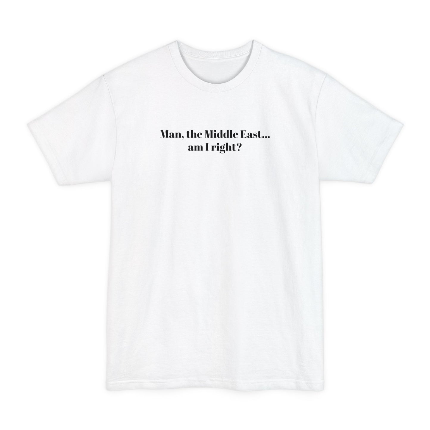Man The Middle East... Am I Right? - Men's Tall T-Shirt