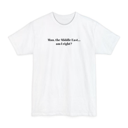 Man The Middle East... Am I Right? - Men's Tall T-Shirt