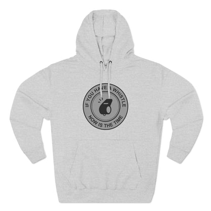 If You Have A Whistle Now Is The Time - Hoodie