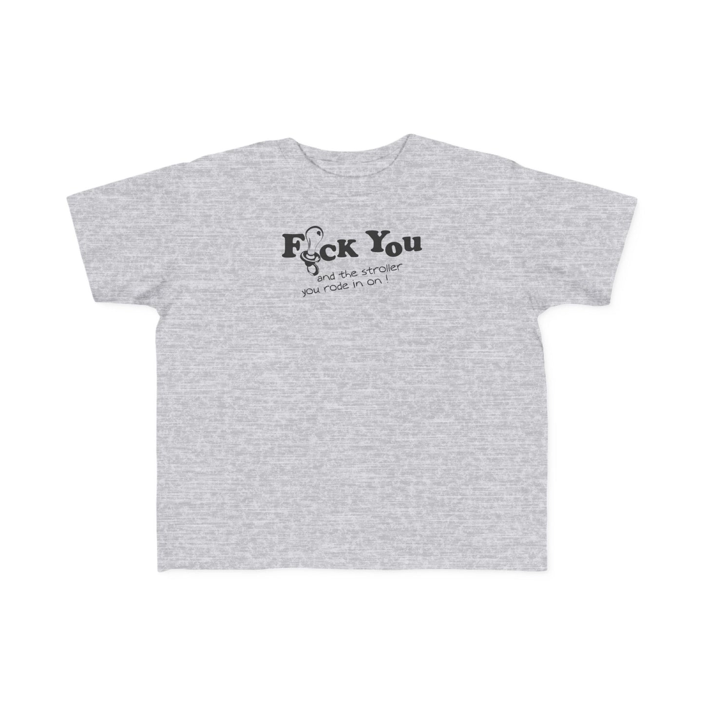 Fuck You And The Stroller You Rode In On!  - Toddler  T-Shirt