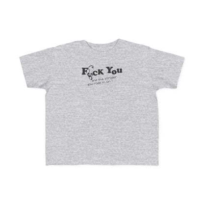 Fuck You And The Stroller You Rode In On!  - Toddler  T-Shirt