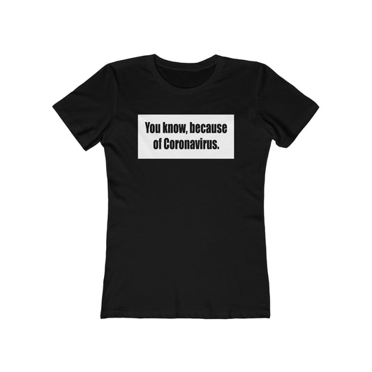 You Know Because Of Coronavirus - Women’s T-Shirt