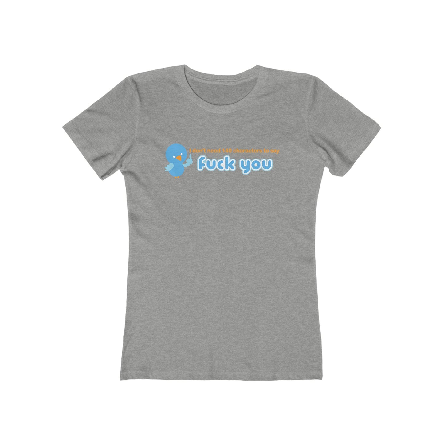 I Don't Need 140 Characters To Say Fuck You - Women’s T-Shirt