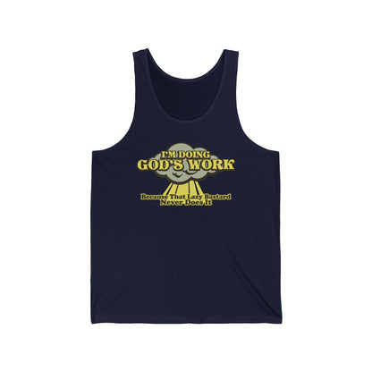 I'm Doing God's Work - Because That Lazy Bastard Never Does It  - Unisex Tank