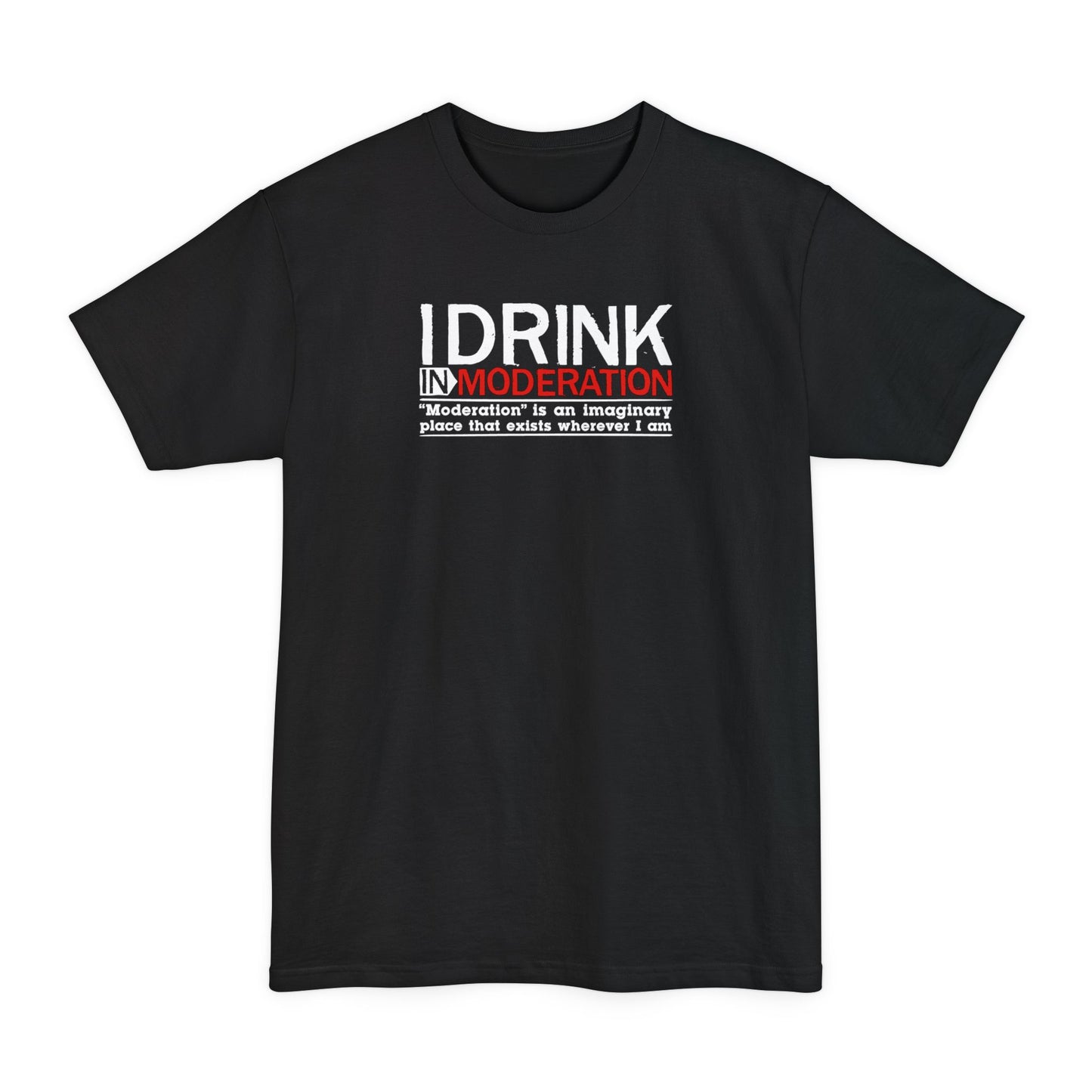 I Drink In Moderation - Men's Tall T-Shirt