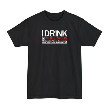 I Drink In Moderation - Men's Tall T-Shirt