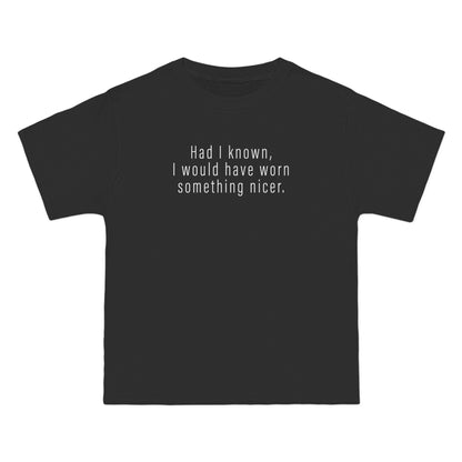 Had I Known I Would Have Worn Something Nicer. - Men's Heavyweight T-Shirt