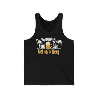 Do Something With Your Life - Get Me A Beer - Unisex Tank