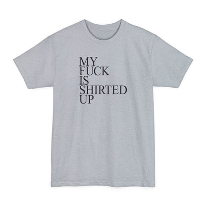 My Fuck Is Shirted Up - Men's Tall T-Shirt