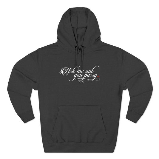 Ask Me Out You Pussy - Hoodie