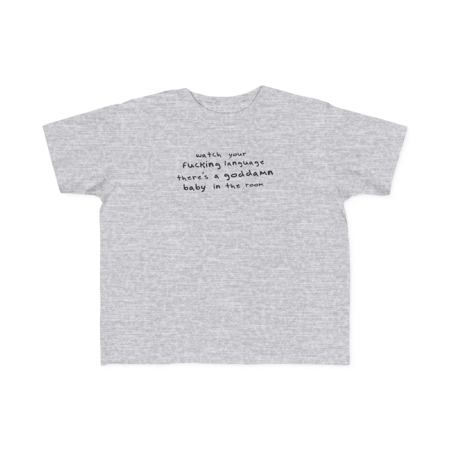 Watch Your Fucking Language There's A Goddamn Baby - Toddler T-Shirt