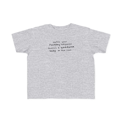 Watch Your Fucking Language There's A Goddamn Baby - Toddler T-Shirt