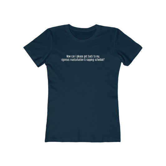 Now Can I Please Get Back To My Rigorous Masturbation & Napping Schedule? - Women's T-Shirt