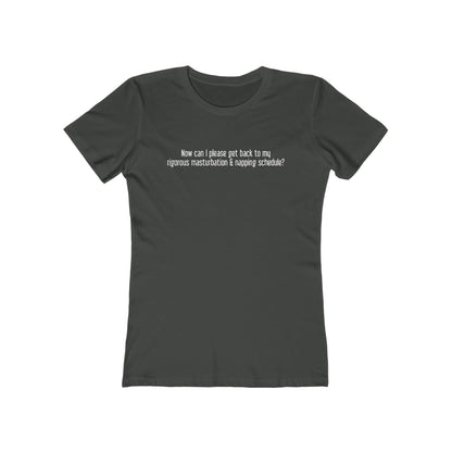 Now Can I Please Get Back To My Rigorous Masturbation & Napping Schedule? - Women's T-Shirt
