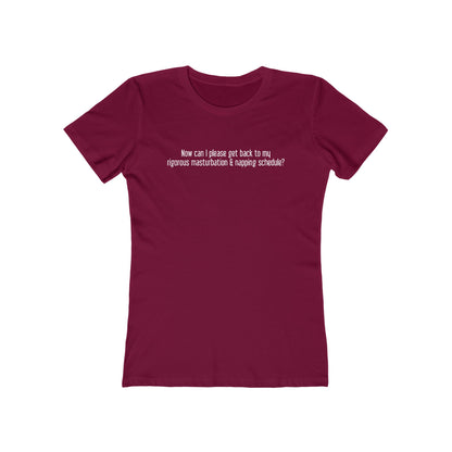 Now Can I Please Get Back To My Rigorous Masturbation & Napping Schedule? - Women's T-Shirt