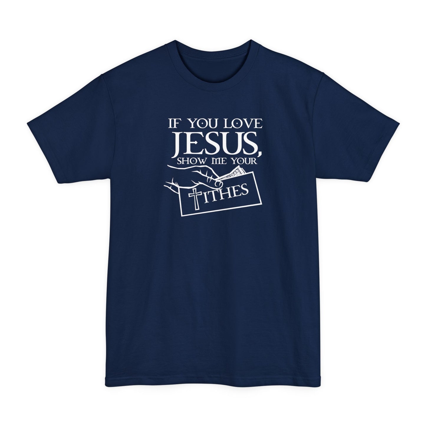 If You Love Jesus Show Me Your Tithes - Men's Tall T-Shirt