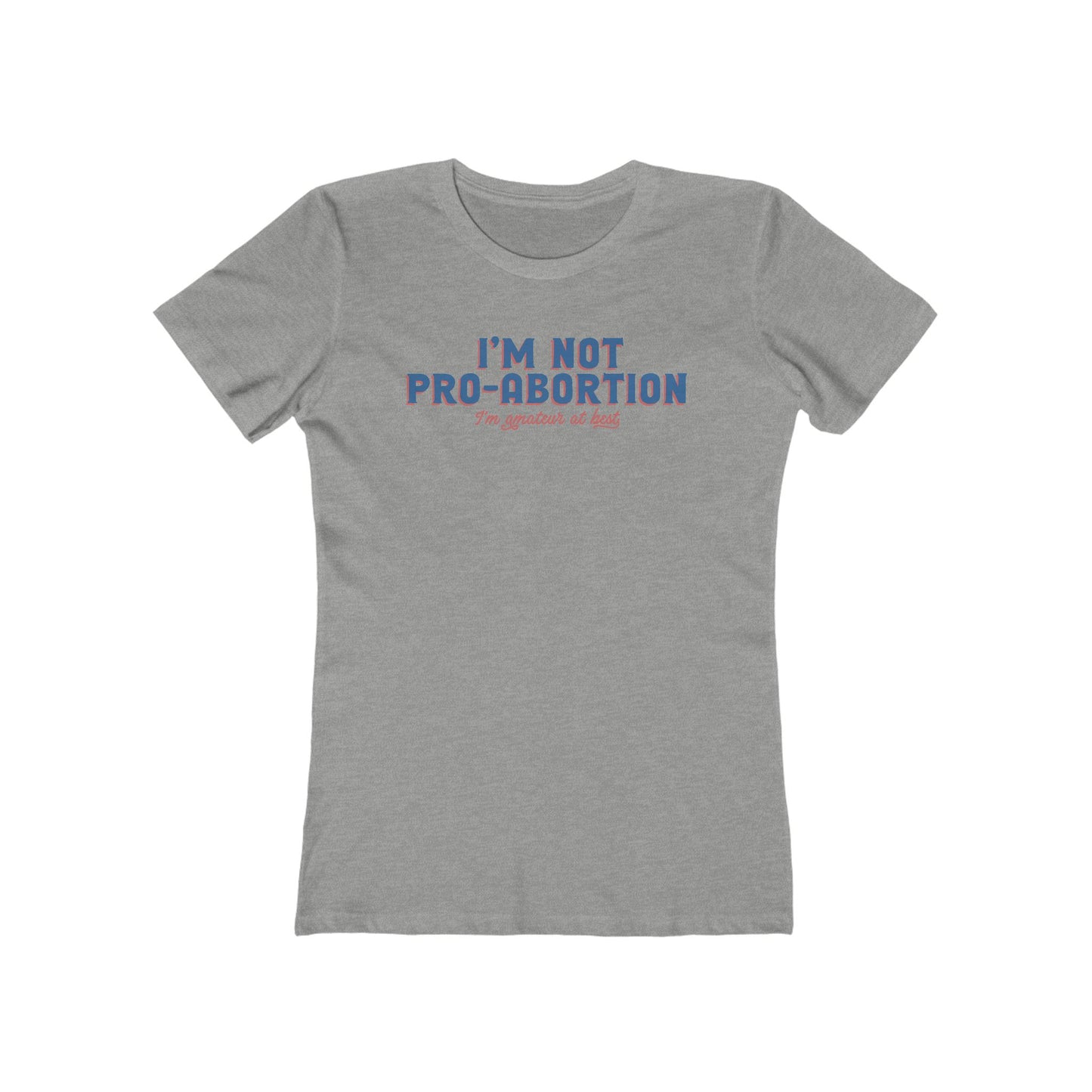 I'm Not Pro-Abortion. I'm Amateur At Best. - Women’s T-Shirt