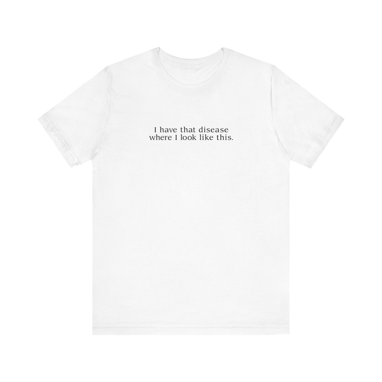 I Have That Disease Where I Look Like This. - Men's T-Shirt