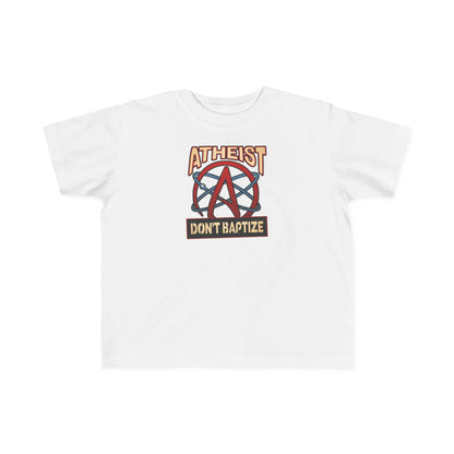 Atheist - Don't Baptize - Toddler  T-Shirt