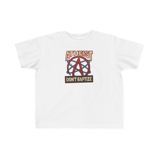 Atheist - Don't Baptize - Toddler  T-Shirt