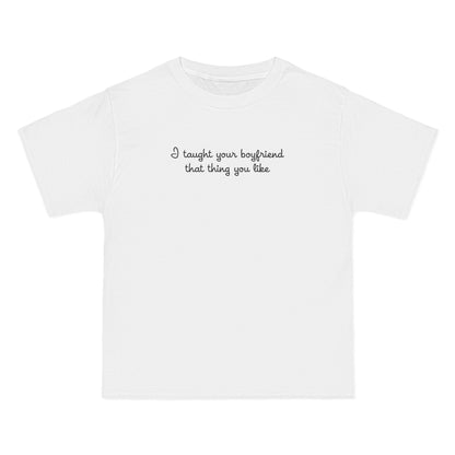 I Taught Your Boyfriend That Thing You Like - Men's Heavyweight T-Shirt