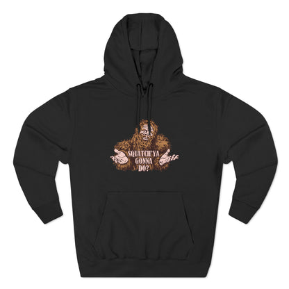 Squatch'Ya Gonna Do? - Hoodie