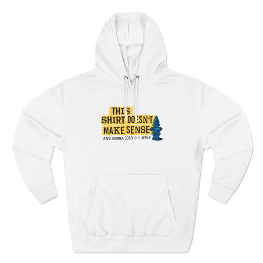 This Shirt Doesn't Make Sense And Neither Does This Apple - Hoodie